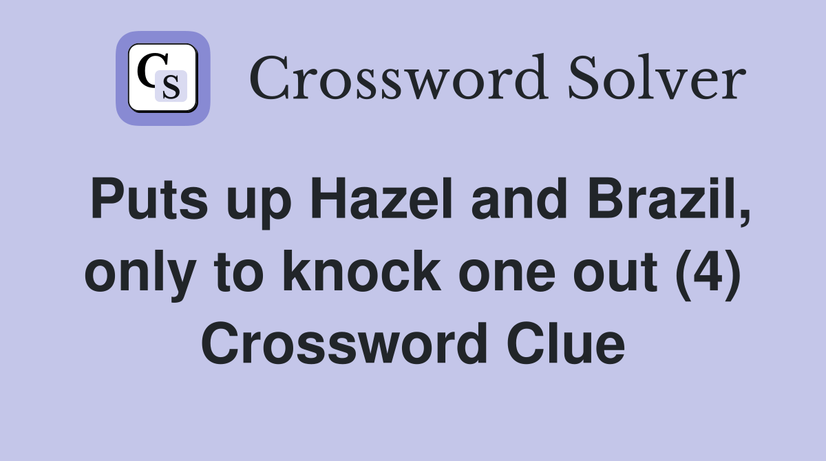 Puts up Hazel and Brazil, only to knock one out (4) Crossword Clue